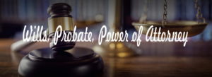 Wills Probate Power of Attorney